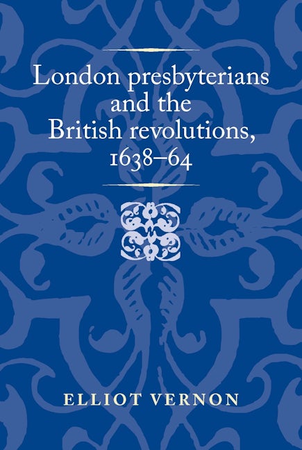 Book cover image for London presbyterians and the British revolutions, 1638–64 ISBN: 9781526174611